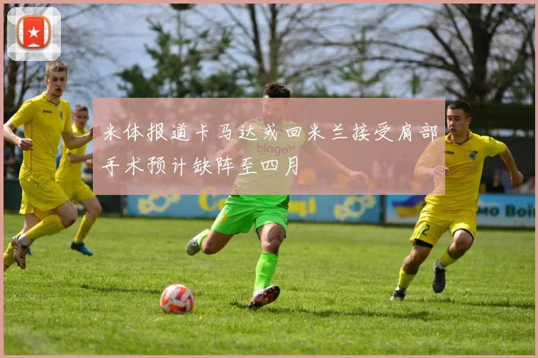 米体报道卡马达或回米兰接受肩部手术预计缺阵至四月