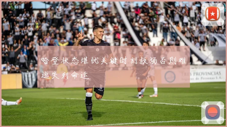 哈登状态堪忧关键时刻救场否则难逃失利命运