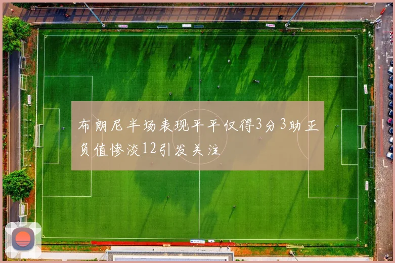 布朗尼半场表现平平仅得3分3助正负值惨淡12引发关注